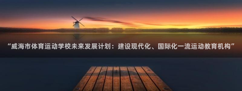 凯发旗舰厅登录免费下载：“威海市体育